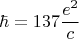 $$\hbar =137\frac{e^2}{c}$$