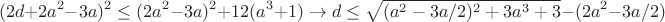 $$(2d+2a^2-3a)^2\le (2a^2-3a)^2+12(a^3+1)\to d\le \sqrt{(a^2-3a/2)^2+3a^3+3}-(2a^2-3a/2)$$ $$(2d+2a^2-3a)^2\le (2a^2-3a)^2+12(a^3+1)\to d\le \sqrt{(a^2-3a/2)^2+3a^3+3}-(2a^2-3a/2)$$
