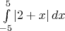 $\int\limits_{-5}^5\lvert 2+x\rvert\,dx$