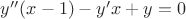 $y''(x-1)-y'x+y=0$