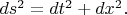 $ds^2=dt^2+dx^2.$
