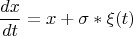 $$ \frac {dx} {dt} = x  + \sigma*\xi(t) $$