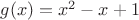 $g(x)=x^2-x+1$