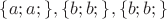 $  \{a; a; \}, \{b; b; \}, \{b; b; \} $