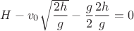 $H-v_0\sqrt{\dfrac{2h}{g}}-\dfrac{g}{2}{\dfrac{2h}{g}}=0$