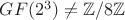 $GF(2^3) \neq \mathbb{Z}/8\mathbb{Z}$