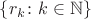 $\{r_k\colon k\in\mathbb N\}$ $\{r_k\colon k\in\mathbb N\}$