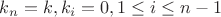 $k_n=k,k_i=0,1\leq i\leq n-1$