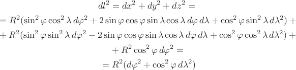 $$\begin{gathered}dl^2=dx^2+dy^2+dz^2={}\\{}=R^2(\sin^2\varphi\cos^2\lambda\,d\varphi^2+2\sin\varphi\cos\varphi\sin\lambda\cos\lambda\,d\varphi\,d\lambda+\cos^2\varphi\sin^2\lambda\,d\lambda^2)+{}\\{}+R^2(\sin^2\varphi\sin^2\lambda\,d\varphi^2-2\sin\varphi\cos\varphi\sin\lambda\cos\lambda\,d\varphi\,d\lambda+\cos^2\varphi\cos^2\lambda\,d\lambda^2)+{}\\{}+R^2\cos^2\varphi\,d\varphi^2={}\\{}=R^2(d\varphi^2+\cos^2\varphi\,d\lambda^2)\\\end{gathered}$$