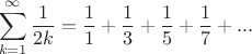 $$\sum\limits_{k = 1}^\infty  {\frac{1}{{2k}}}  = \frac{1}{1} + \frac{1}{3} + \frac{1}{5} + \frac{1}{7} + ...$$