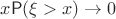 $x\mathsf{P}(\xi>x)\to0$