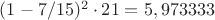 $(1-7/15)^2 \cdot 21=5,973333$