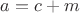 $a = c + m$