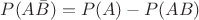 $P(A\bar{B}) = P(A) - P(AB)$