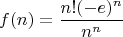 $$f(n)=\frac {n! (-e)^n} {n ^ n}$$