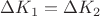 $\Delta K_1 = \Delta K_2$
