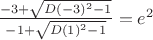 $\frac{-3+\sqrt{D(-3)^2-1}}{-1+\sqrt{D(1)^2-1}}=e^2$