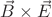 $\vec{B}\times\vec{E}$