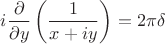 $i\dfrac{\partial}{\partial
y}\left(\dfrac{1}{x+iy}\right) =2\pi\delta$