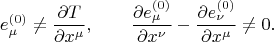 $$
e^{(0)}_{\mu} \ne \frac{\partial T}{\partial x^{\mu}}, \qquad
\frac{\partial e^{(0)}_{\mu}}{\partial x^{\nu}} - \frac{\partial e^{(0)}_{\nu}}{\partial x^{\mu}} \ne 0.
$$