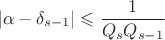 $$|\alpha-\delta_{s-1}|\leqslant \frac{1}{Q_sQ_{s-1}}$$ $$|\alpha-\delta_{s-1}|\leqslant \frac{1}{Q_sQ_{s-1}}$$
