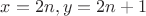$x=2n, y =2n+1$