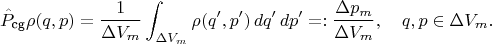 $$
\hat P_\text{cg} \rho(q,p) = \frac 1 {\Delta V_m} \int_{\Delta V_m} \rho(q', p')\,dq'\,dp' =: \frac {\Delta p_m} {\Delta V_m}, \quad q, p \in \Delta V_m.
$$