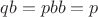 $qb=pbb=p$