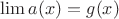 $\lim a(x) = g(x)$