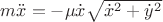 $ m\ddot{x} = -\mu \dot{x} \sqrt{\dot{x}^2 +\dot{y}^2}  $