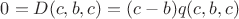 $0 = D(c,b,c) =  (c-b)q(c,b,c)$