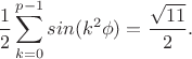 $$\frac 12 \sum_{k=0}^{p-1}sin(k^2\phi)=\frac{\sqrt{11}}{2}.$$