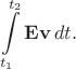 $$\int\limits_{t_1}^{t_2}\mathbf{E}\mathbf{v}\,dt.$$