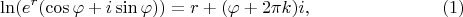$$\ln (e^r(\cos\varphi+i\sin \varphi))=r+(\varphi+2\pi k)i, \eqno(1)$$