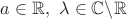 $a\in \mathbb R, \ \lambda \in \mathbb C\backslash \mathbb R$