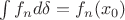 $\int f_nd\delta=f_n(x_0)$