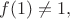 $f(1)\ne 1,$