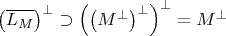 $\left(\overline{L_M}\right)^{\perp}\supset\left(\left(M^{\perp}\right)^{\perp}\right)^{\perp}=M^{\perp}$