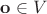 $ \mathbf{o} \in V $