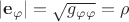 $|\mathbf e_{\varphi}|=\sqrt{g_{\varphi\varphi}}=\rho$