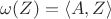 $\omega(Z)=\langle A, Z \rangle$