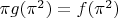 $\pi g(\pi^2) = f(\pi^2)$