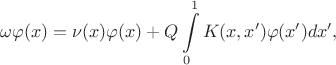 $$
\omega \varphi(x) = \nu(x)\varphi(x) + Q\int\limits_0^1 K(x,x')\varphi(x')dx',
$$