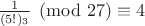 ${1 \over {(5!)_3}} \pmod {27} \equiv 4$