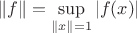 $$
\|f\|=\sup_{\|x\|=1}|f(x)|
$$