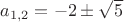 $a_{1,2}=-2\pm\sqrt{5}$