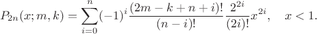 $$P_{2n}(x;m,k) = \sum_{i=0}^n (-1)^{i} \frac{(2m-k+n+i)!}{(n-i)!}\frac{2^{2i}}{(2i)!}x^{2i},\quad x<1.$$ $$P_{2n}(x;m,k) = \sum_{i=0}^n (-1)^{i} \frac{(2m-k+n+i)!}{(n-i)!}\frac{2^{2i}}{(2i)!}x^{2i},\quad x<1.$$