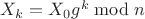 $X_k = X_0g^k \bmod n$ $X_k = X_0g^k \bmod n$