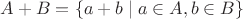 $A+B=\{a+b\mid a\in A, b\in B\}$