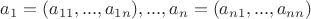 $a_1=(a_{11},...,a_{1n}),...,a_n=(a_{n1},...,a_{nn})$